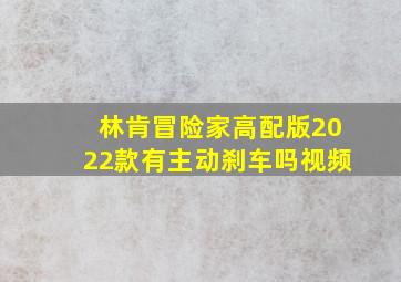 林肯冒险家高配版2022款有主动刹车吗视频