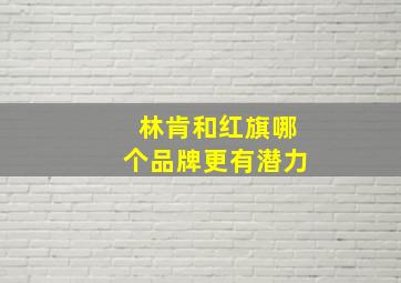 林肯和红旗哪个品牌更有潜力