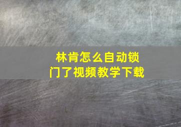 林肯怎么自动锁门了视频教学下载