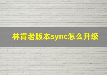 林肯老版本sync怎么升级