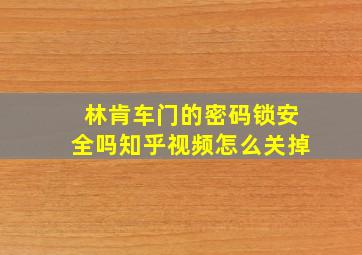 林肯车门的密码锁安全吗知乎视频怎么关掉