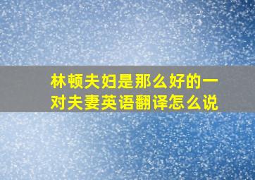 林顿夫妇是那么好的一对夫妻英语翻译怎么说