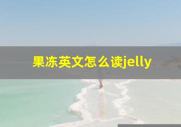 果冻英文怎么读jelly