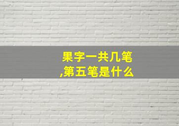 果字一共几笔,第五笔是什么