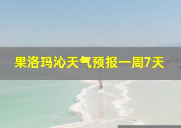 果洛玛沁天气预报一周7天