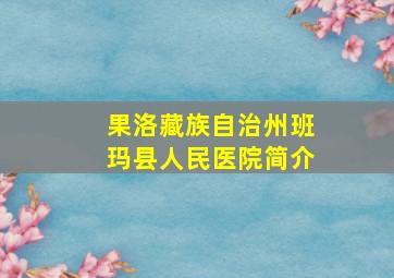 果洛藏族自治州班玛县人民医院简介