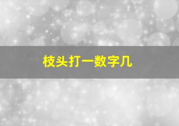 枝头打一数字几