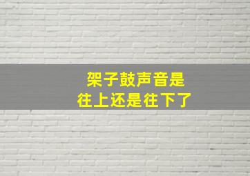 架子鼓声音是往上还是往下了