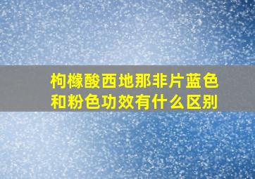 枸橼酸西地那非片蓝色和粉色功效有什么区别