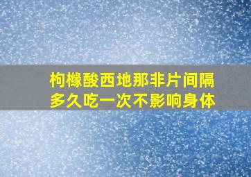 枸橼酸西地那非片间隔多久吃一次不影响身体