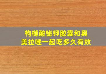 枸橼酸铋钾胶囊和奥美拉唑一起吃多久有效