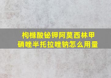 枸橼酸铋钾阿莫西林甲硝唑半托拉唑钠怎么用量