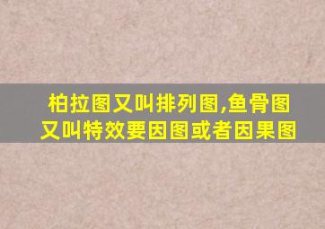 柏拉图又叫排列图,鱼骨图又叫特效要因图或者因果图