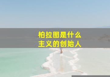 柏拉图是什么主义的创始人