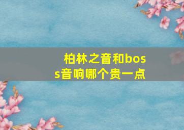 柏林之音和boss音响哪个贵一点