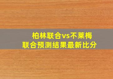 柏林联合vs不莱梅联合预测结果最新比分