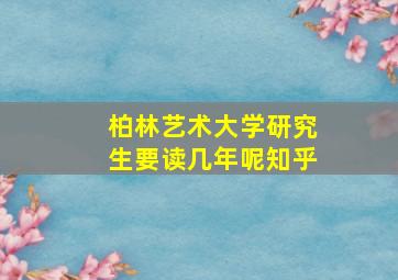 柏林艺术大学研究生要读几年呢知乎