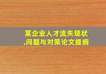 某企业人才流失现状,问题与对策论文提纲