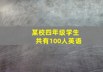 某校四年级学生共有100人英语