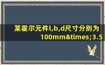 某霍尔元件l,b,d尺寸分别为100mm×3.5mm