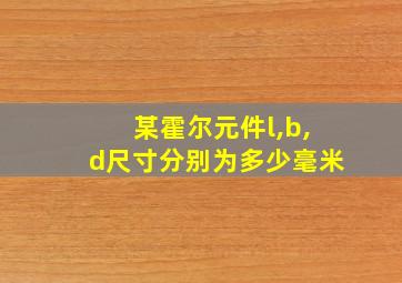 某霍尔元件l,b,d尺寸分别为多少毫米