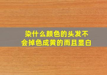 染什么颜色的头发不会掉色成黄的而且显白