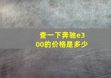 查一下奔驰e300的价格是多少