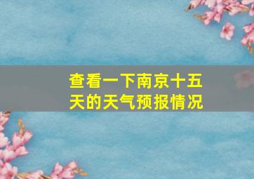 查看一下南京十五天的天气预报情况