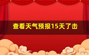 查看天气预报15天了击