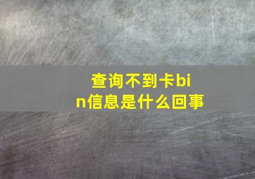 查询不到卡bin信息是什么回事