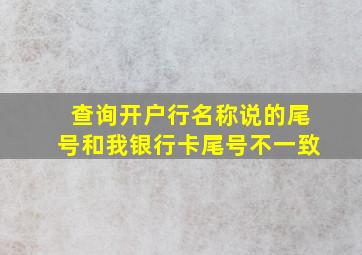 查询开户行名称说的尾号和我银行卡尾号不一致