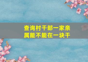 查询村干部一家亲属能不能在一块干