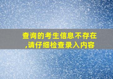 查询的考生信息不存在,请仔细检查录入内容