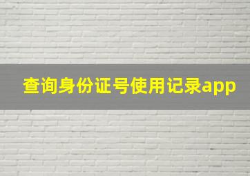 查询身份证号使用记录app