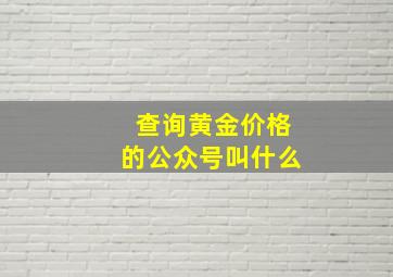 查询黄金价格的公众号叫什么