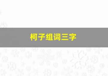 柯子组词三字