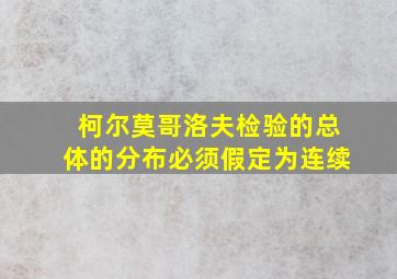 柯尔莫哥洛夫检验的总体的分布必须假定为连续