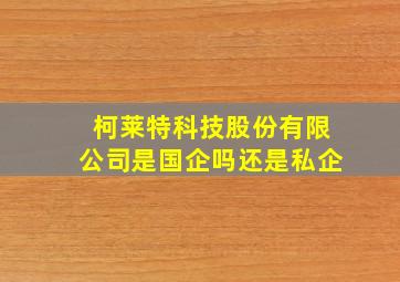 柯莱特科技股份有限公司是国企吗还是私企