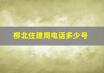 柳北住建局电话多少号