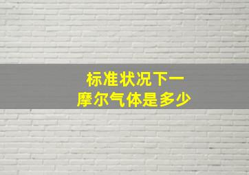 标准状况下一摩尔气体是多少