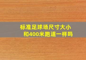 标准足球场尺寸大小和400米跑道一样吗