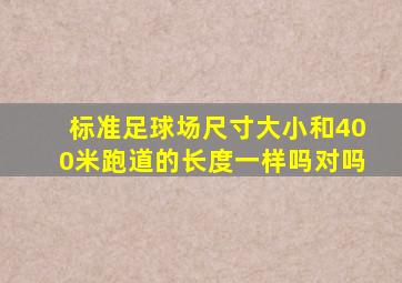 标准足球场尺寸大小和400米跑道的长度一样吗对吗