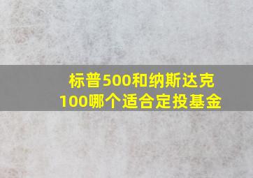 标普500和纳斯达克100哪个适合定投基金