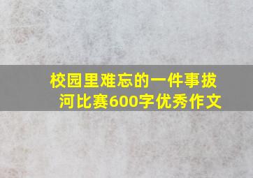 校园里难忘的一件事拔河比赛600字优秀作文