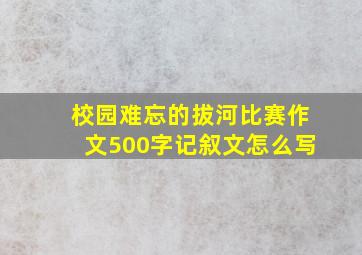 校园难忘的拔河比赛作文500字记叙文怎么写