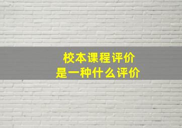 校本课程评价是一种什么评价