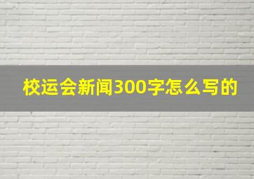 校运会新闻300字怎么写的