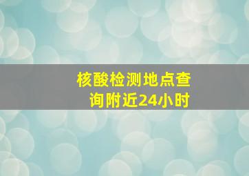 核酸检测地点查询附近24小时