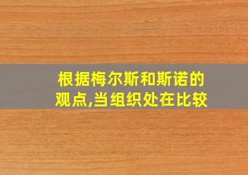 根据梅尔斯和斯诺的观点,当组织处在比较