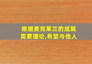 根据麦克莱兰的成就需要理论,希望与他人